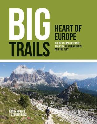Big Trails: Heart of Europe: The best long-distance trails in Western Europe and the Alps - Rogers, Kathy (Editor), and Ross, Stephen (Editor)