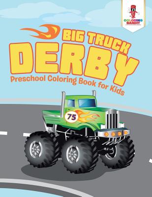 Big Truck Derby: Preschool Coloring Book for Kids - Coloring Bandit