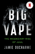 Big Vape: The Incendiary Rise of Juul: AS SEEN ON NETFLIX