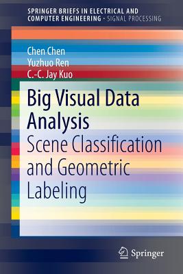 Big Visual Data Analysis: Scene Classification and Geometric Labeling - Chen, Chen, and Ren, Yuzhuo, and Kuo, C -C Jay