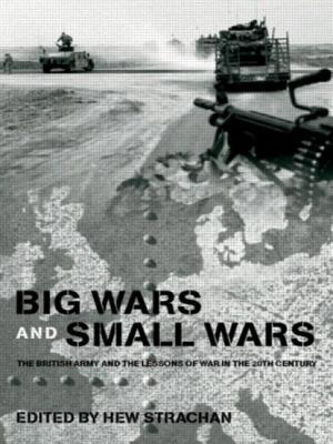 Big Wars and Small Wars: The British Army and the Lessons of War in the 20th Century - Strachan, Hew (Editor)