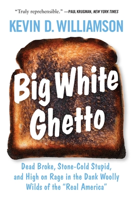 Big White Ghetto: Dead Broke, Stone-Cold Stupid, and High on Rage in the Dank Woolly Wilds of the Real America - Williamson, Kevin D