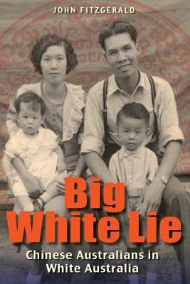 Big White Lie: Chinese Australians in White Australia - Fitzgerald, John, Dr.