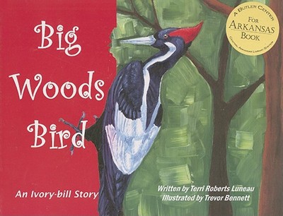 Big Woods Bird: An Ivory-Bill Story - Luneau, Terri Roberts