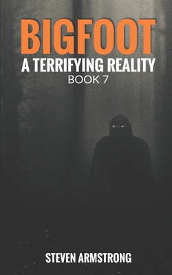 Bigfoot: A Terrifying Reality, Book 7 - Armstrong, Steven
