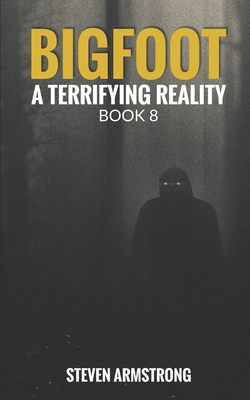 Bigfoot: A Terrifying Reality, Book 8 - Armstrong, Steven