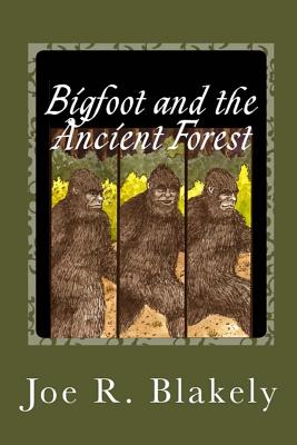 Bigfoot and the Ancient Forest - Blakely, Joe R