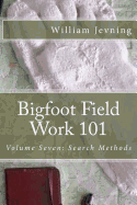 Bigfoot Field Work 101: Volume Seven: Search Methods