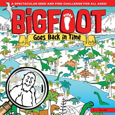 Bigfoot Goes Back in Time: A Spectacular Seek and Find Challenge for All Ages! - Miller, D L