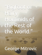 Bigfoot or Hairy Hominids of the Rest of the World.