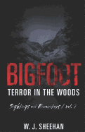 Bigfoot Terror in the Woods: Sightings and Encounters, Volume 3