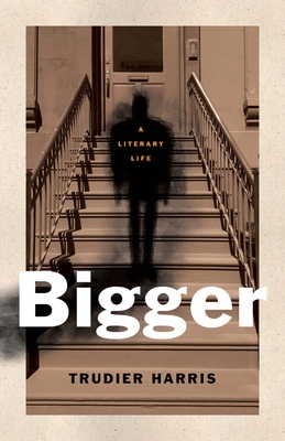 Bigger: A Literary Life - Harris, Trudier