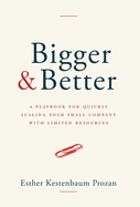 Bigger & Better: A Playbook for Quickly Scaling Your Small Company with Limited Resources