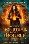 Bigger Monsters, More Trouble: Big Easy Bounty Hunter Book 4