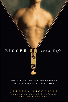 Bigger Than Life: The History of Gay Porn Cinema from Beefcake to Hardcore - Escoffier, Jeffrey