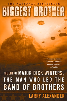 Biggest Brother: The Life Of Major Dick Winters, The Man Who Led The Band of Brothers - Alexander, Larry