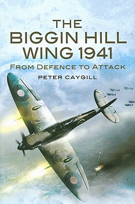 Biggin Hill Wing 1941: From Defence to Attack - Caygill, Peter