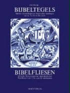 Bijbeltegels : bijbelse voorstellingen op Nederlandse wandtegels van de 17e tot de 20e eeuw