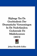 Bijdrage Tot de Geschiedenis Der Dramatische Vertooningen in de Nederlanden: Gedurende de Middeleeuwen (1873)