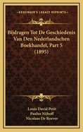 Bijdragen Tot de Geschiedenis Van Den Nederlandschen Boekhandel, Part 5 (1895)