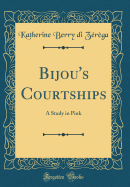 Bijou's Courtships: A Study in Pink (Classic Reprint)