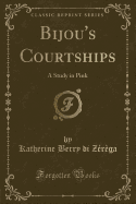 Bijou's Courtships: A Study in Pink (Classic Reprint)