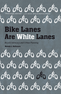 Bike Lanes Are White Lanes: Bicycle Advocacy and Urban Planning