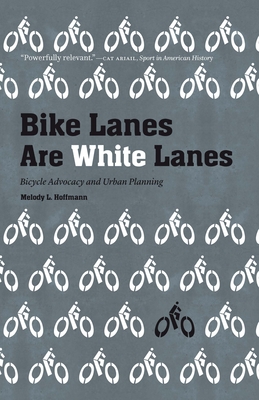 Bike Lanes Are White Lanes: Bicycle Advocacy and Urban Planning - Hoffmann, Melody L