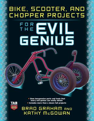Bike, Scooter, and Chopper Projects for the Evil Genius - Graham, Brad, and McGowan, Kathy