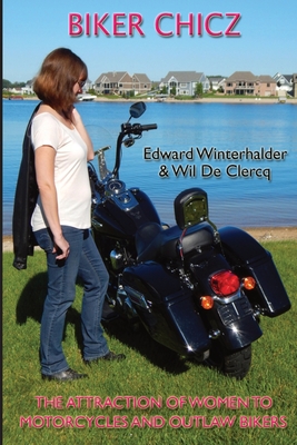 Biker Chicz: The Attraction Of Women To Motorcycles And Outlaw Bikers - Winterhalder, Edward, and de Clercq, Wil