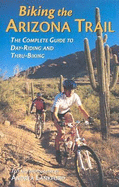 Biking the Arizona Trail: The Complete Guide to Day-Riding and Thru-Biking