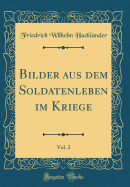 Bilder Aus Dem Soldatenleben Im Kriege, Vol. 2 (Classic Reprint)