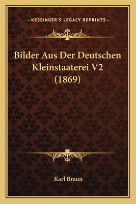 Bilder Aus Der Deutschen Kleinstaaterei V2 (1869) - Braun, Karl