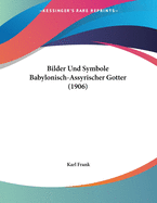 Bilder Und Symbole Babylonisch-Assyrischer Gotter (1906)