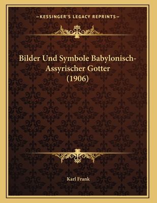 Bilder Und Symbole Babylonisch-Assyrischer Gotter (1906) - Frank, Karl