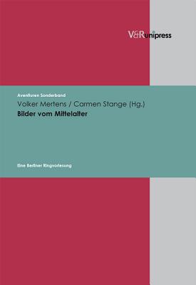Bilder Vom Mittelalter: Eine Berliner Ringvorlesung - Mertens, Volker (Editor), and Strange, Carmen