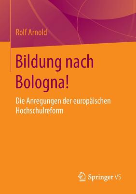 Bildung Nach Bologna!: Die Anregungen Der Europischen Hochschulreform - Arnold, Rolf