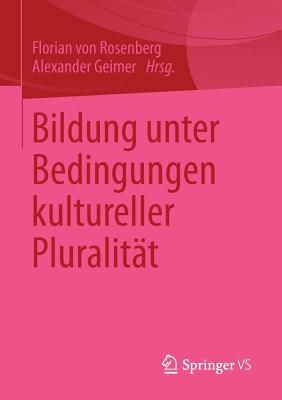 Bildung Unter Bedingungen Kultureller Pluralitat - Rosenberg, Florian (Editor), and Geimer, Alexander (Editor)