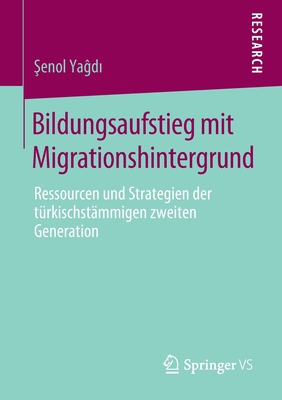 Bildungsaufstieg Mit Migrationshintergrund: Ressourcen Und Strategien Der Trkischstmmigen Zweiten Generation - Ya d ,  enol