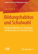 Bildungshabitus Und Schulwahl: Fallrekonstruktionen Zur Aneignung Und Weitergabe Des Familialen 'Erbes'