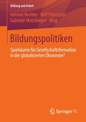 Bildungspolitiken: Spielr?ume f?r Gesellschaftsformation in der globalisierten ?konomie? - Bremer, Helmut (Editor), and Dobischat, Rolf (Editor), and Molzberger, Gabriele (Editor)