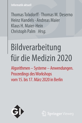 Bildverarbeitung Fr Die Medizin 2020: Algorithmen - Systeme - Anwendungen. Proceedings Des Workshops Vom 15. Bis 17. Mrz 2020 in Berlin - Tolxdorff, Thomas (Editor), and Deserno, Thomas M (Editor), and Handels, Heinz (Editor)