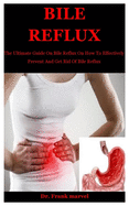 Bile Reflux: The Ultimate Guide On Bile Reflux On How To Effectively Prevent And Get Rid Of Bile Reflux