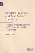 Bilingual Creativity and Arab Contact Literature: Towards a World Englishes and Translation Studies Framework