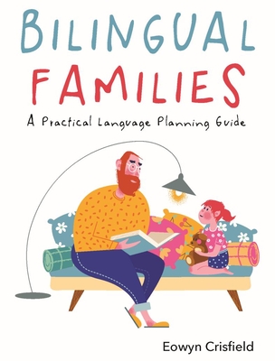 Bilingual Families: A Practical Language Planning Guide - Crisfield, Eowyn