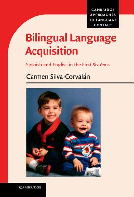 Bilingual Language Acquisition: Spanish and English in the First Six Years - Silva-Corvaln, Carmen