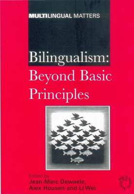 Bilingualism: Beyond Basic Principles - Dewaele, Jean-Marc (Editor), and Housen, Alex, Dr. (Editor), and Wei, Li (Editor)