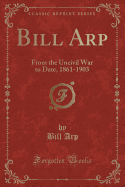 Bill Arp: From the Uncivil War to Date, 1861-1903 (Classic Reprint)