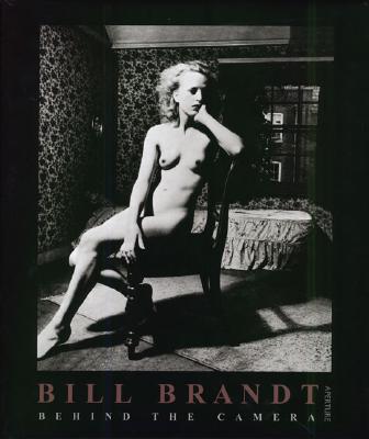 Bill Brandt: Behind the Camera - Brandt, Bill (Photographer), and Haworth-Booth, Mark (Contributions by), and Mellor, David Alan, Dr. (Text by)