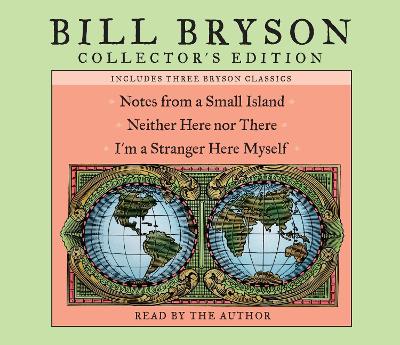 Bill Bryson Collector's Edition: Notes from a Small Island, Neither Here Nor There, and I'm a Stranger Here Myself - Bryson, Bill (Read by)
